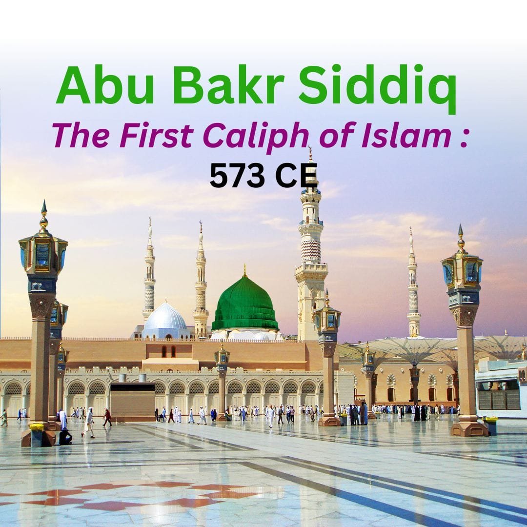 Abu Bakr Siddiq The First Caliph of Islam : 573 CE