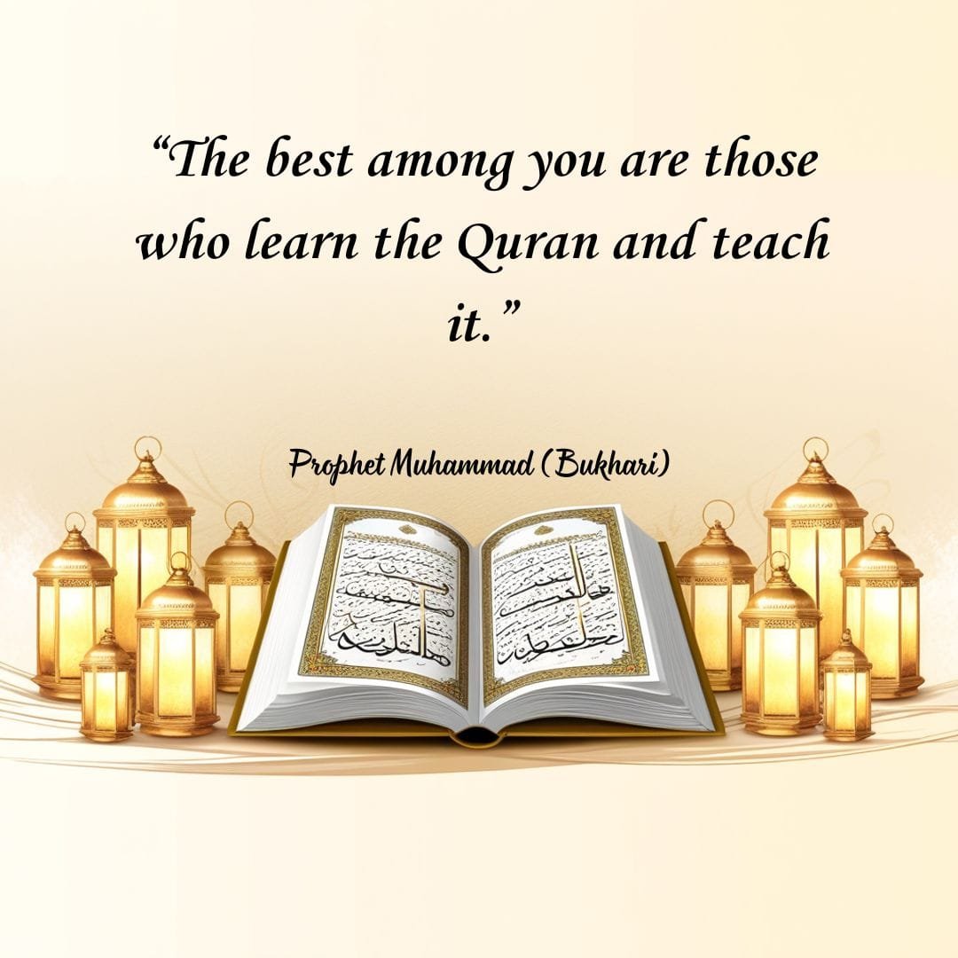 “The best among you are those who learn the Quran and teach it.” — Prophet Muhammad (Bukhari)